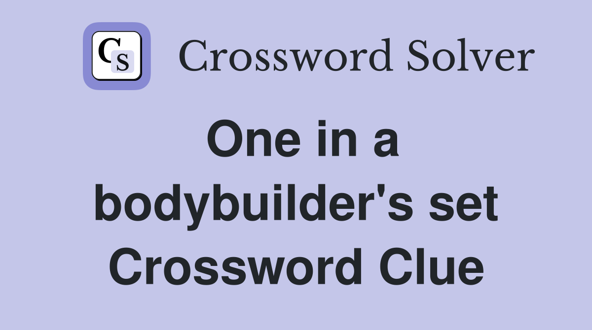 One in a bodybuilder's set Crossword Clue