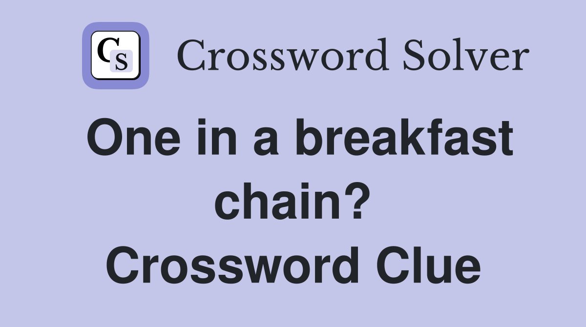 One in a breakfast chain? Crossword Clue