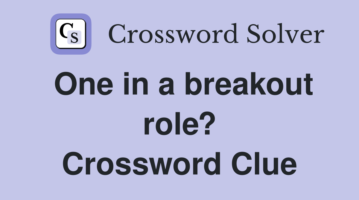 One in a breakout role? Crossword Clue