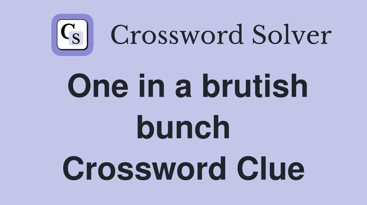 One in a brutish bunch Crossword Clue