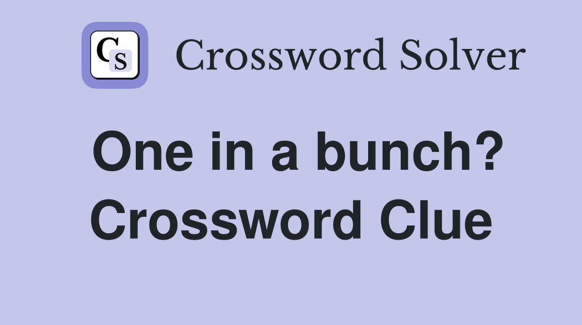 One in a bunch? Crossword Clue