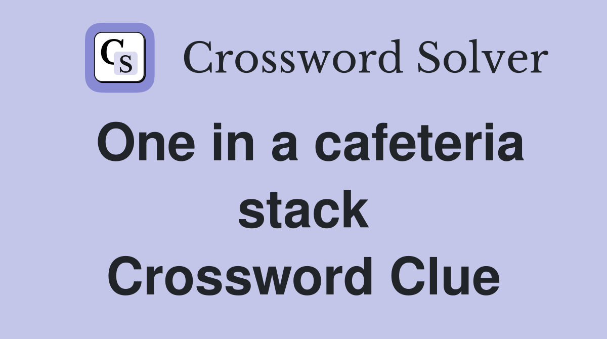 One in a cafeteria stack Crossword Clue