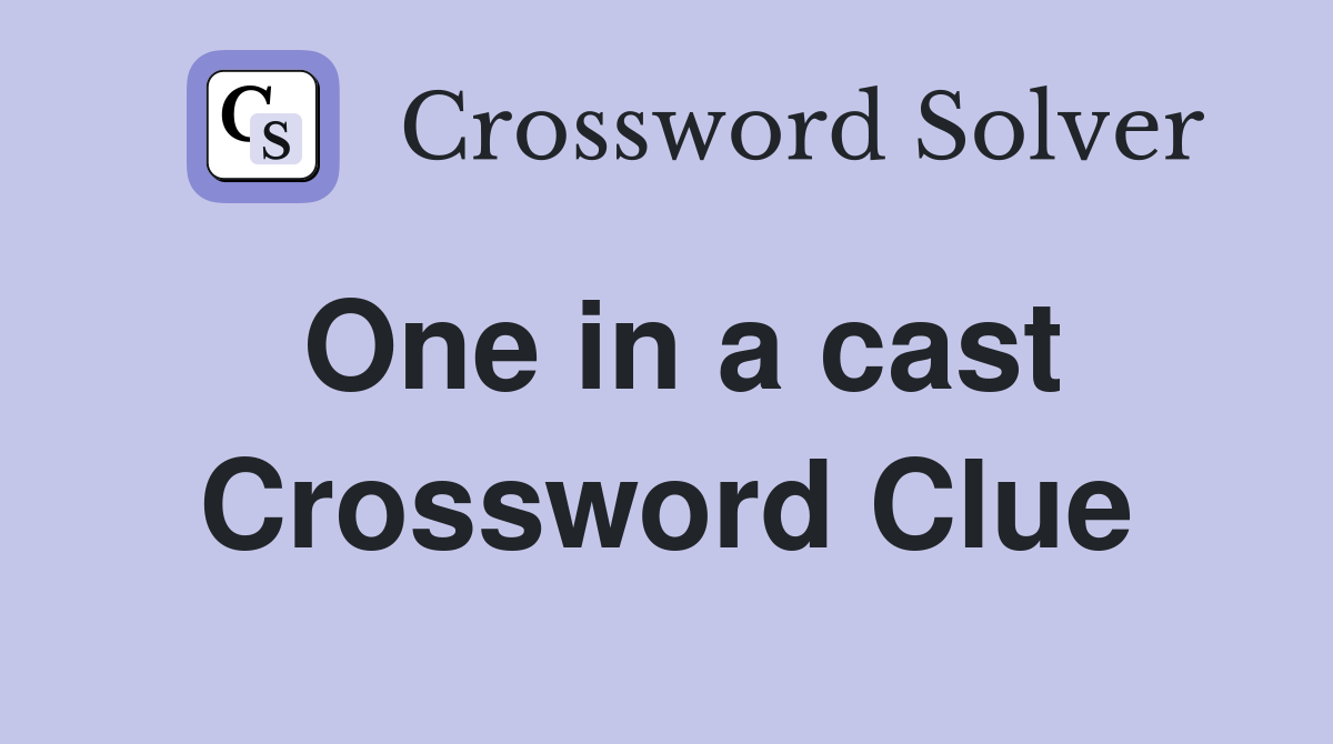 One in a cast Crossword Clue