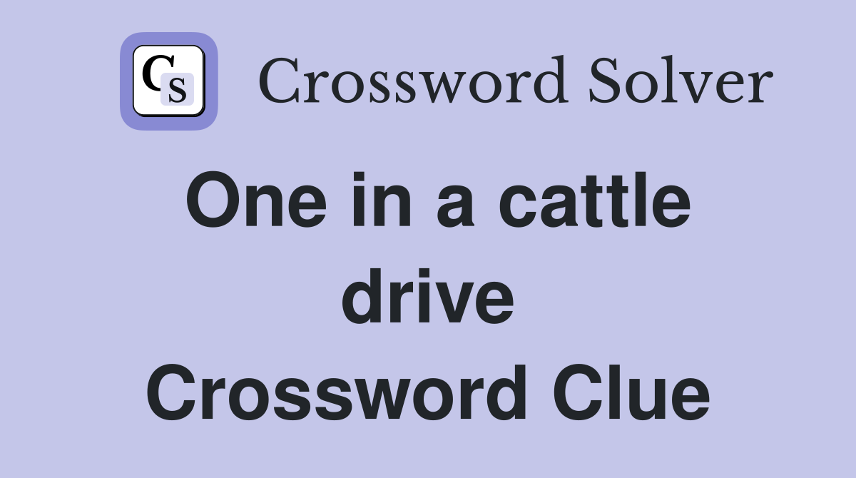 One in a cattle drive Crossword Clue
