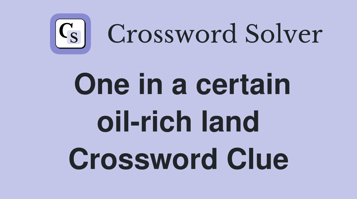 One in a certain oil-rich land Crossword Clue
