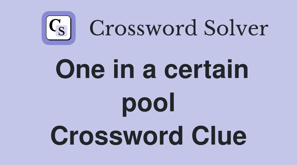 One in a certain pool Crossword Clue