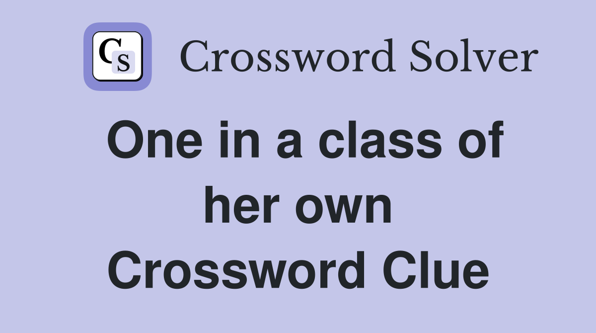 One in a class of her own Crossword Clue