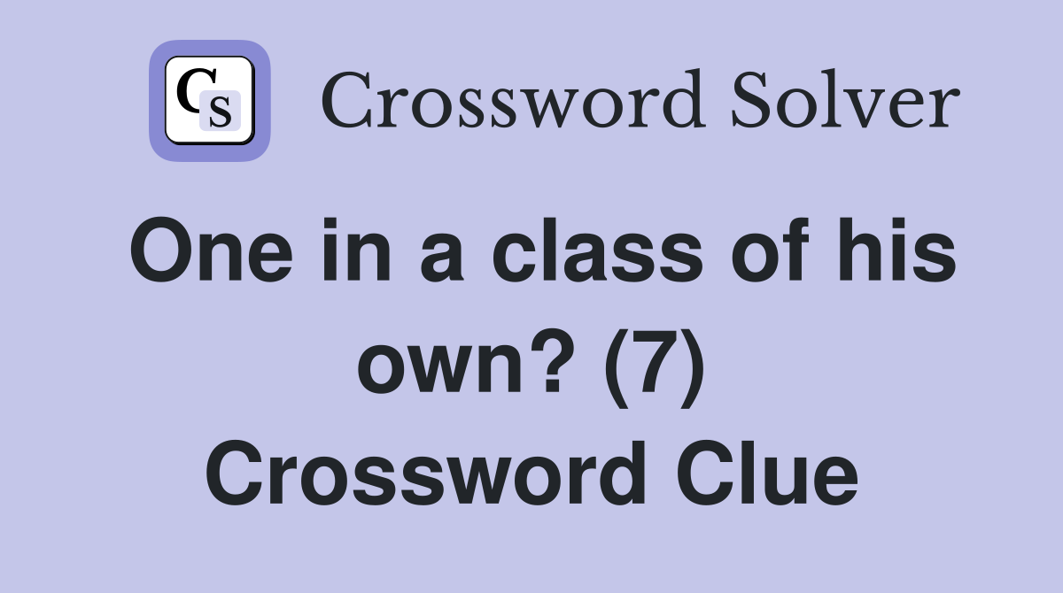 One in a class of his own? (7) Crossword Clue