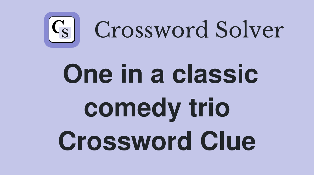 One in a classic comedy trio Crossword Clue