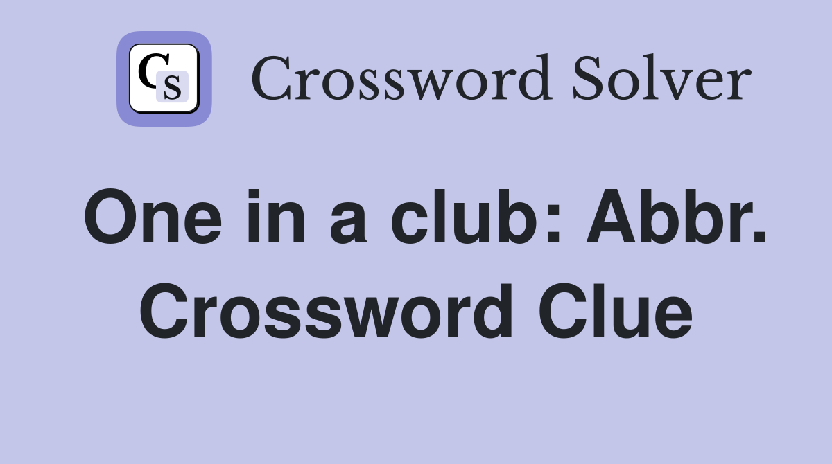 One in a club: Abbr. Crossword Clue