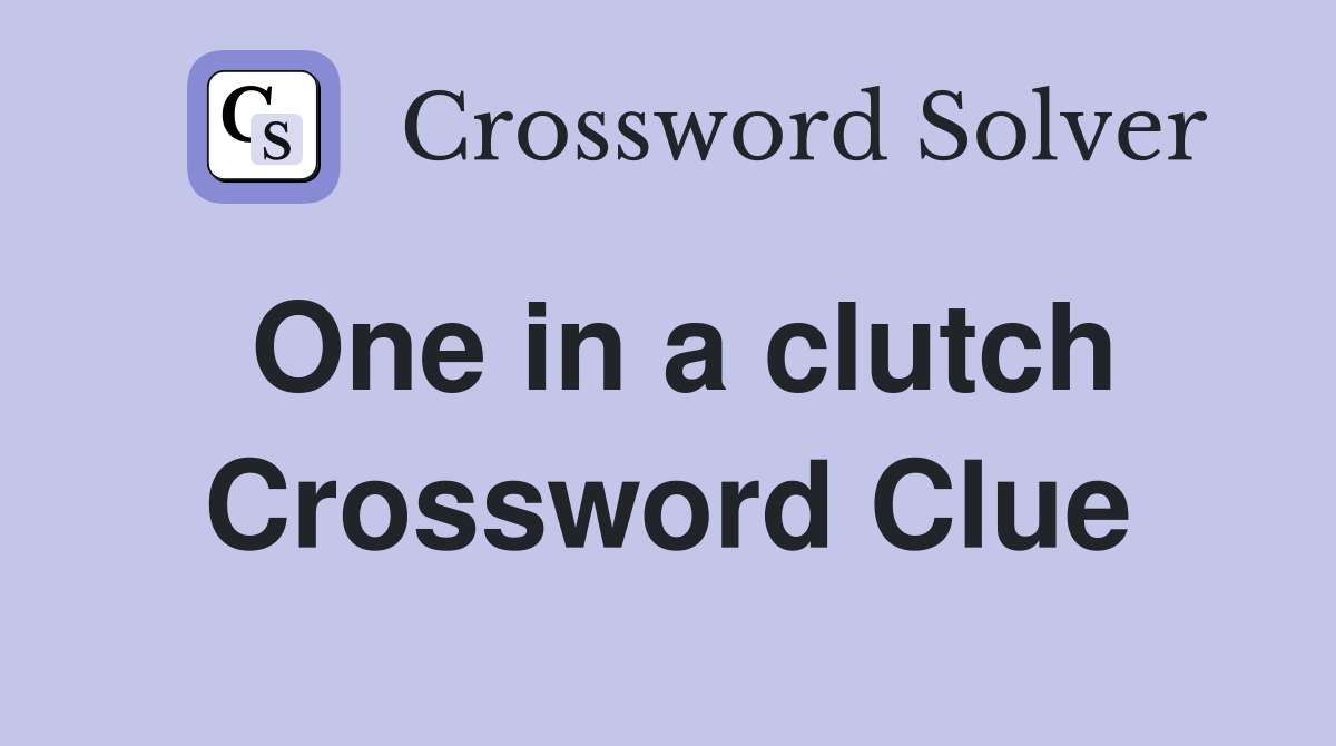 One in a clutch Crossword Clue