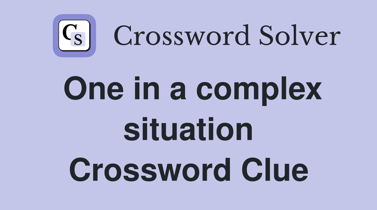 One in a complex situation Crossword Clue