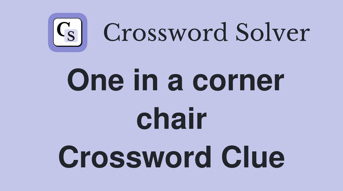 One in a corner chair Crossword Clue