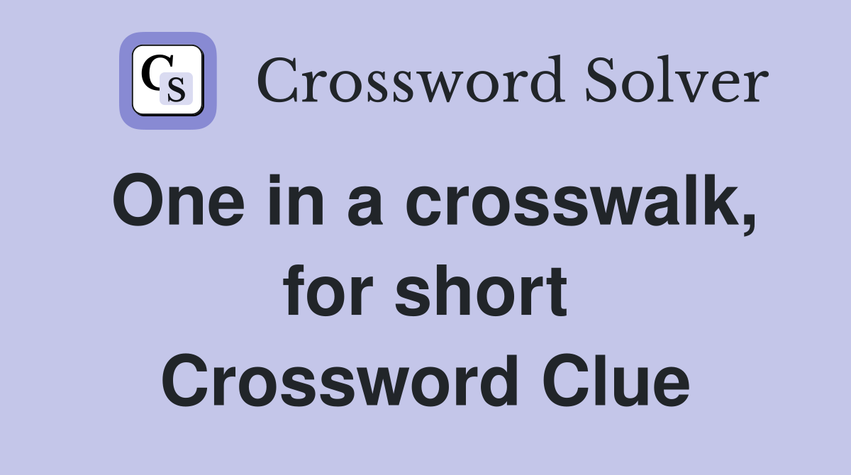 One in a crosswalk, for short Crossword Clue