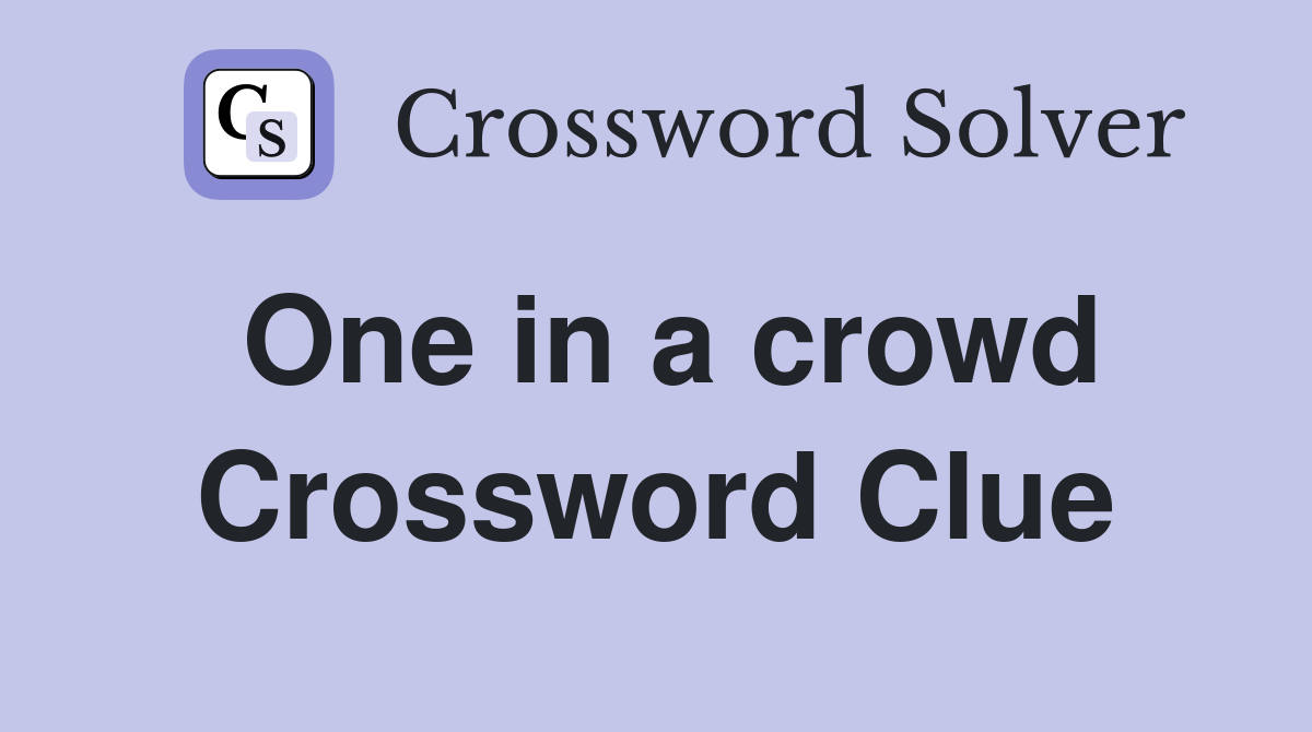 One in a crowd Crossword Clue