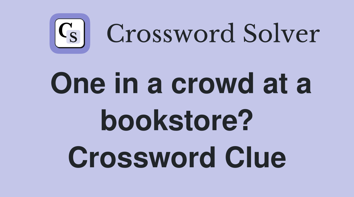 One in a crowd at a bookstore? Crossword Clue