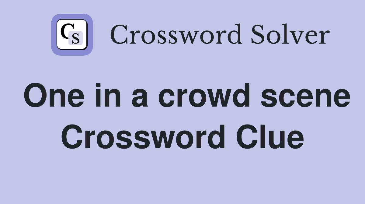 One in a crowd scene Crossword Clue