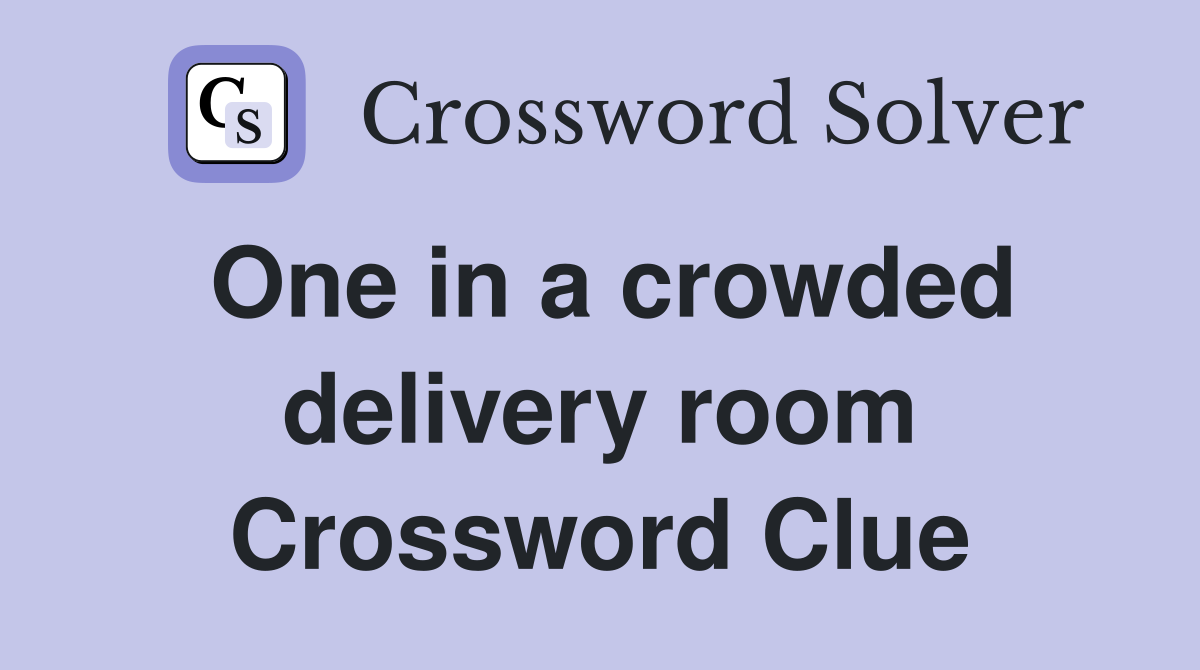 One in a crowded delivery room Crossword Clue