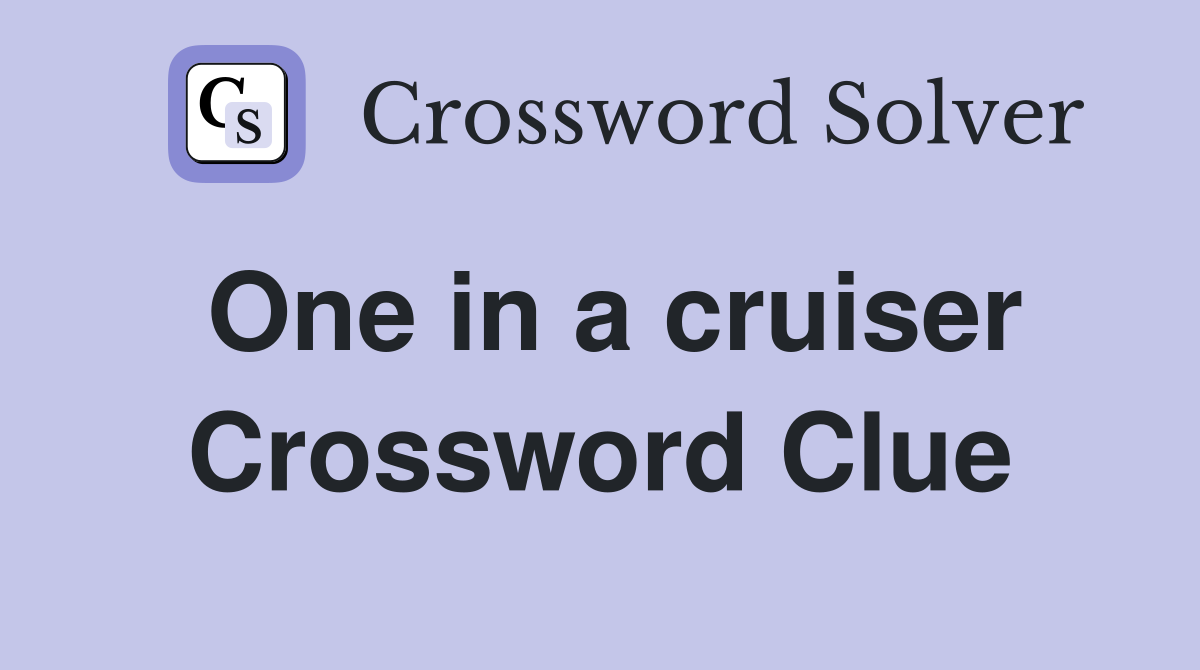One in a cruiser Crossword Clue
