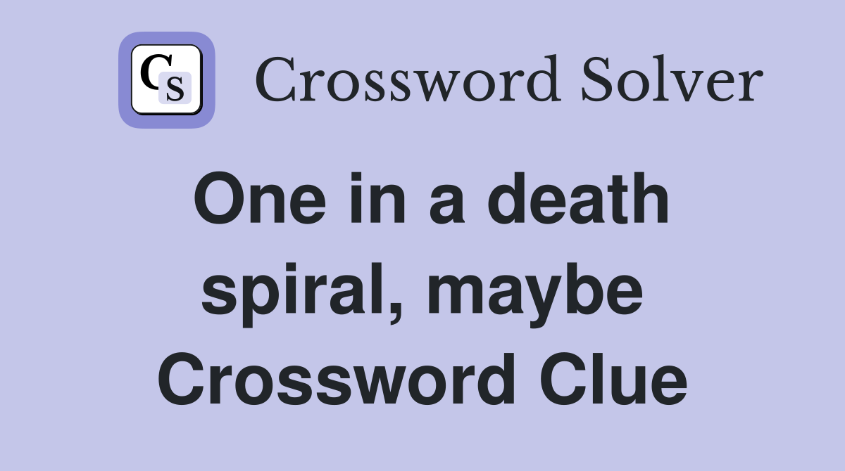 One in a death spiral, maybe Crossword Clue