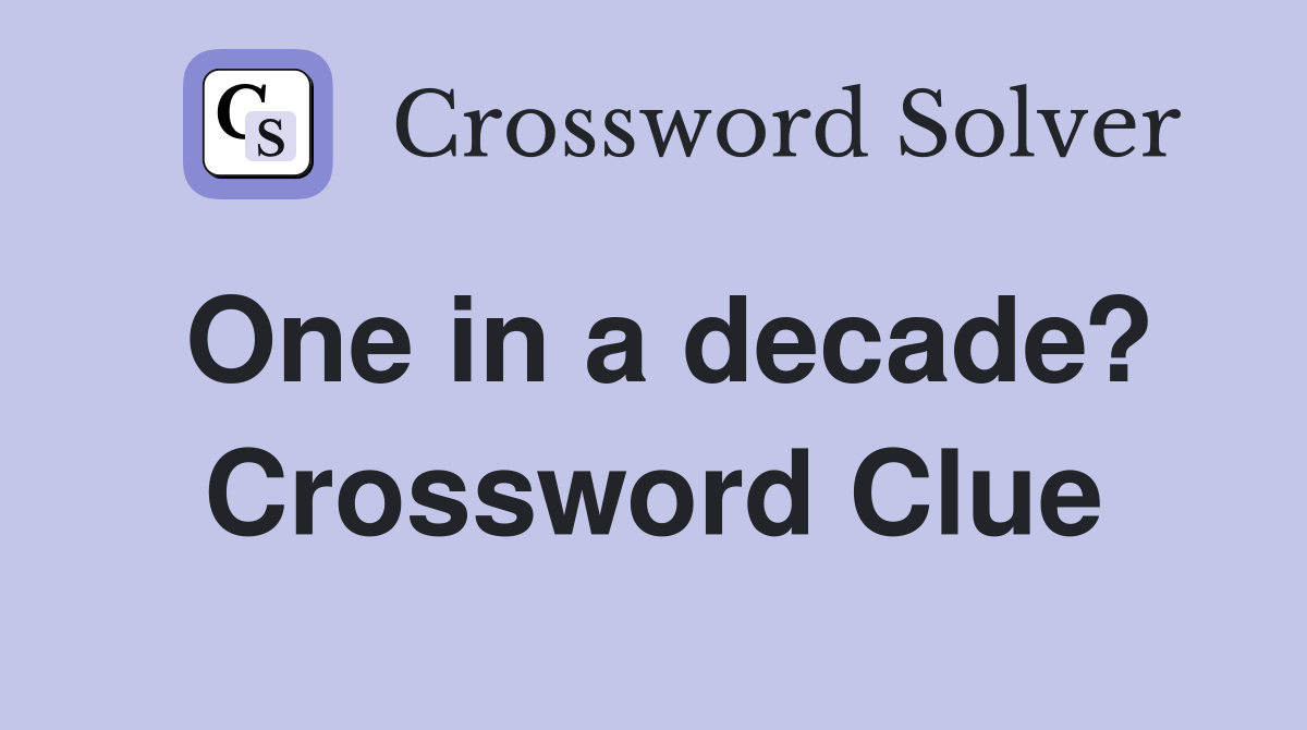 One in a decade? Crossword Clue