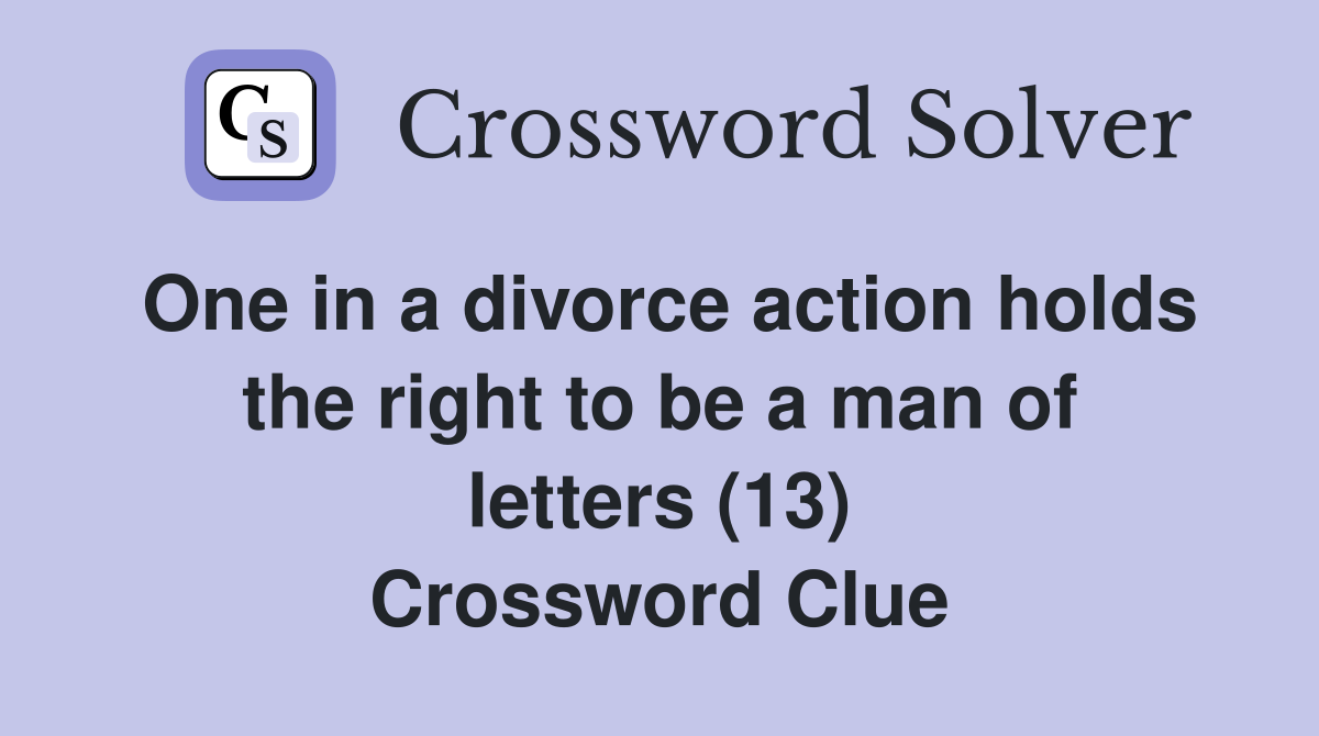 One in a divorce action holds the right to be a man of letters (13) Crossword Clue
