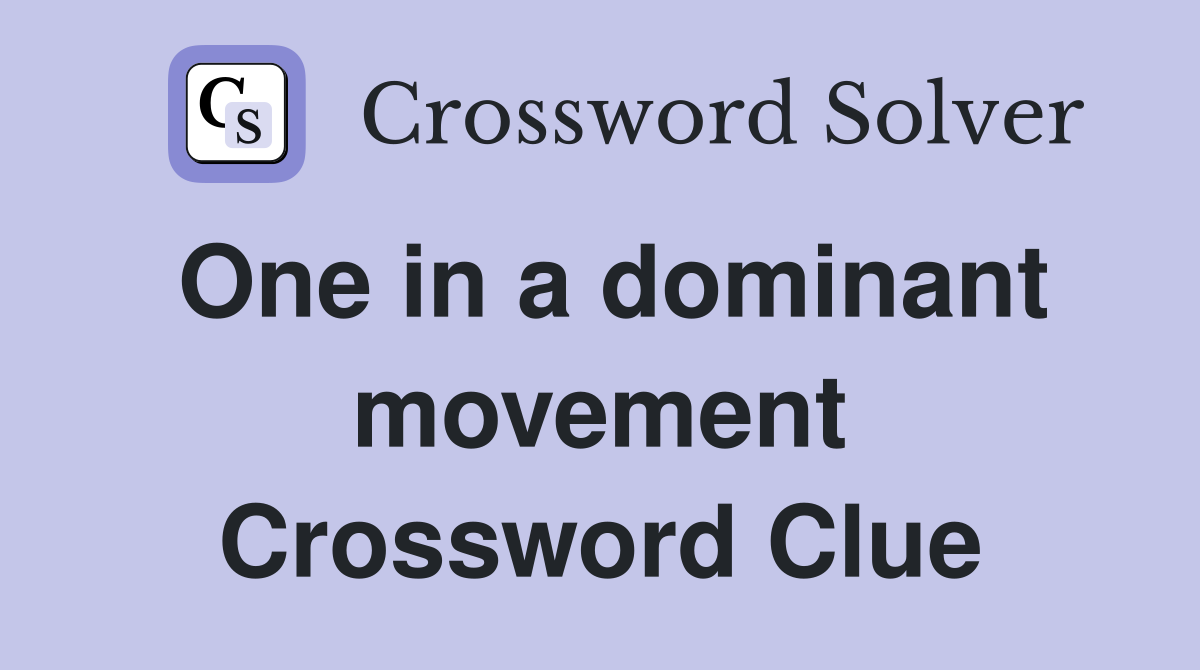 One in a dominant movement Crossword Clue