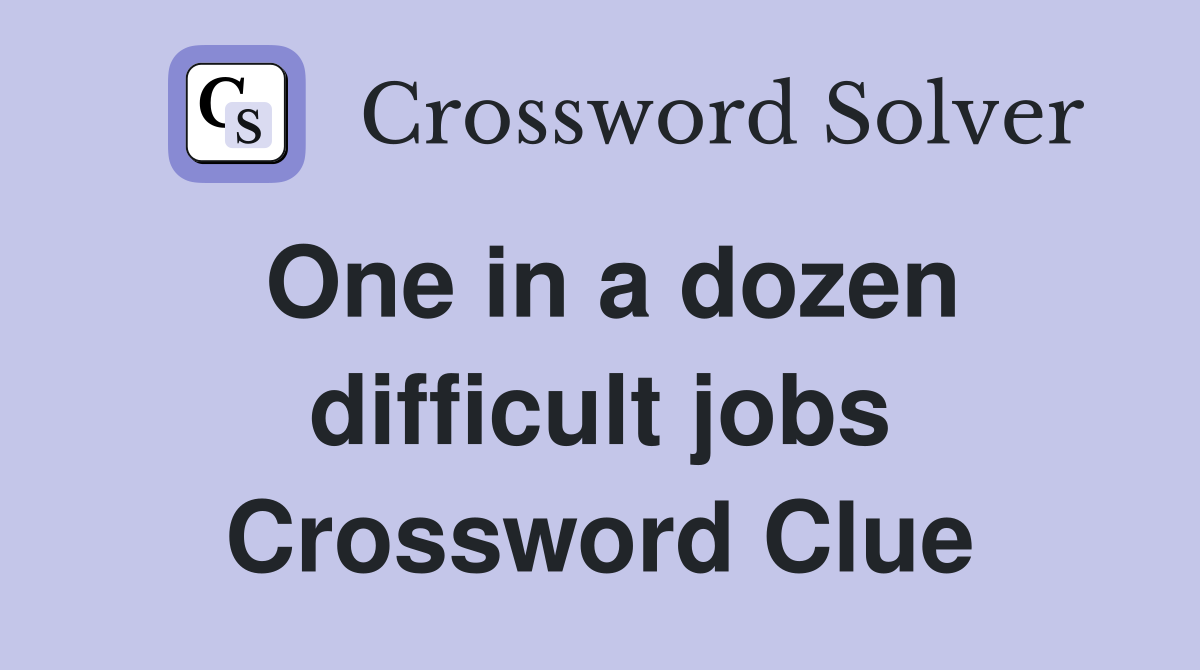 One in a dozen difficult jobs Crossword Clue
