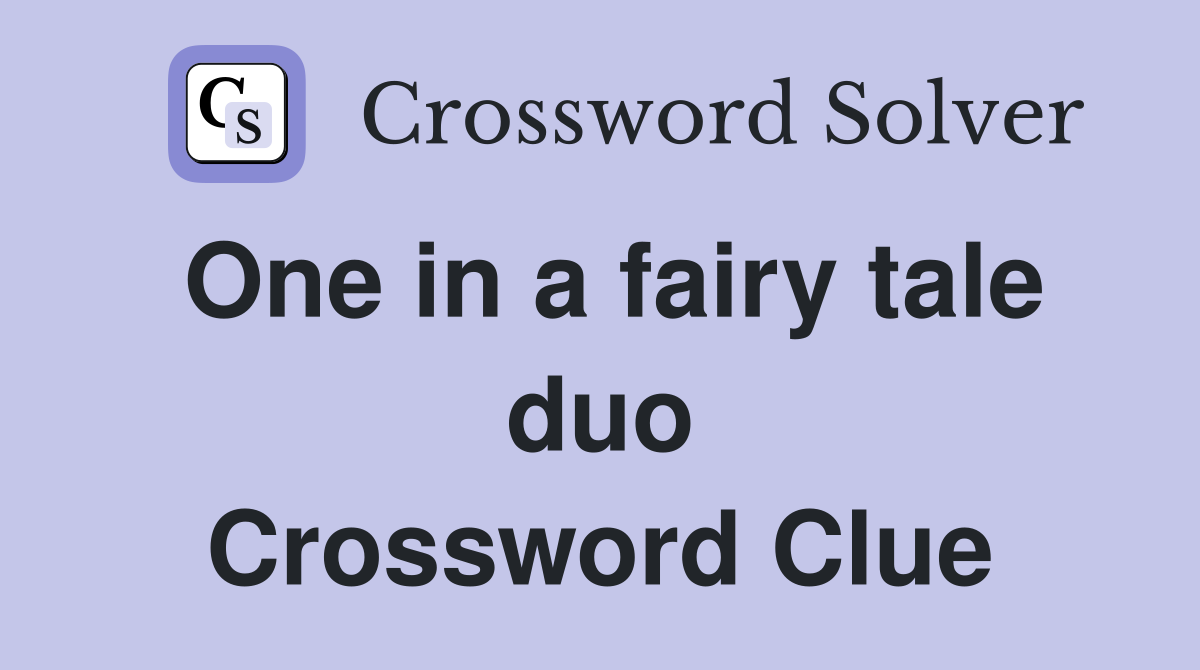 One in a fairy tale duo Crossword Clue