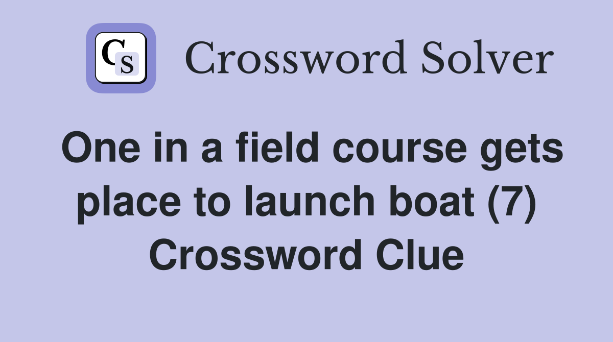 One in a field course gets place to launch boat (7) Crossword Clue