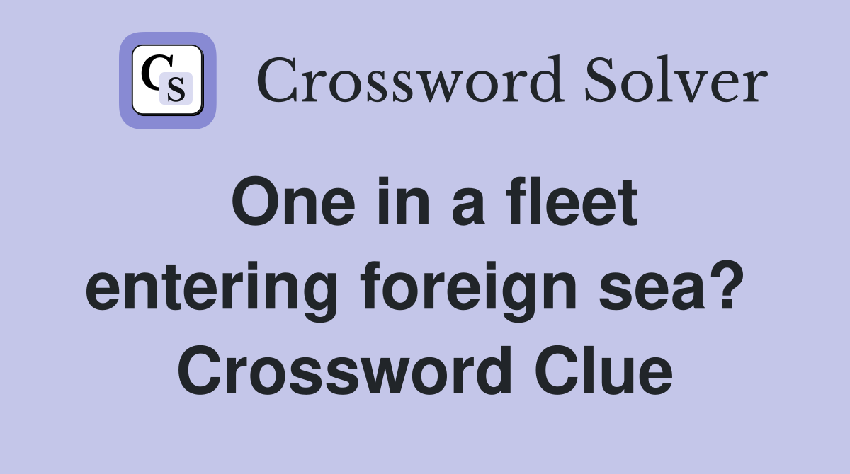 One in a fleet entering foreign sea?  Crossword Clue