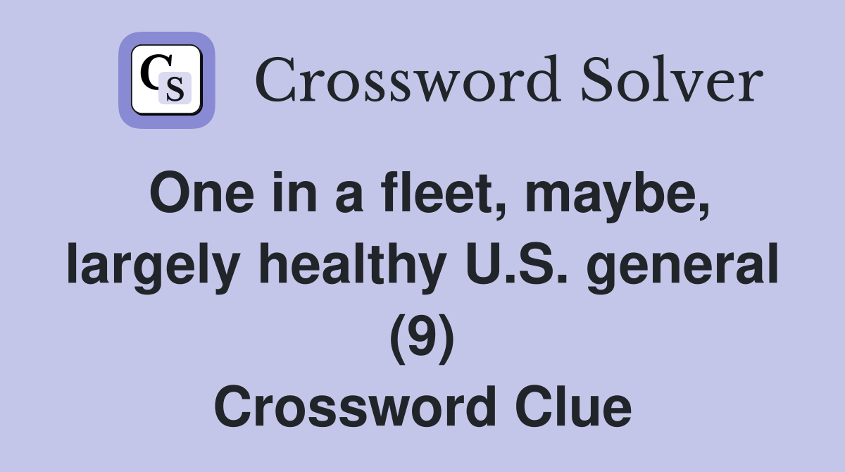 One in a fleet, maybe, largely healthy U.S. general (9) Crossword Clue