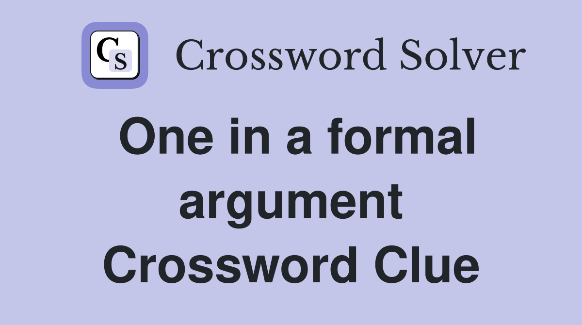 One in a formal argument Crossword Clue