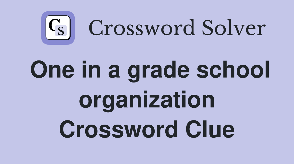 One in a grade school organization Crossword Clue