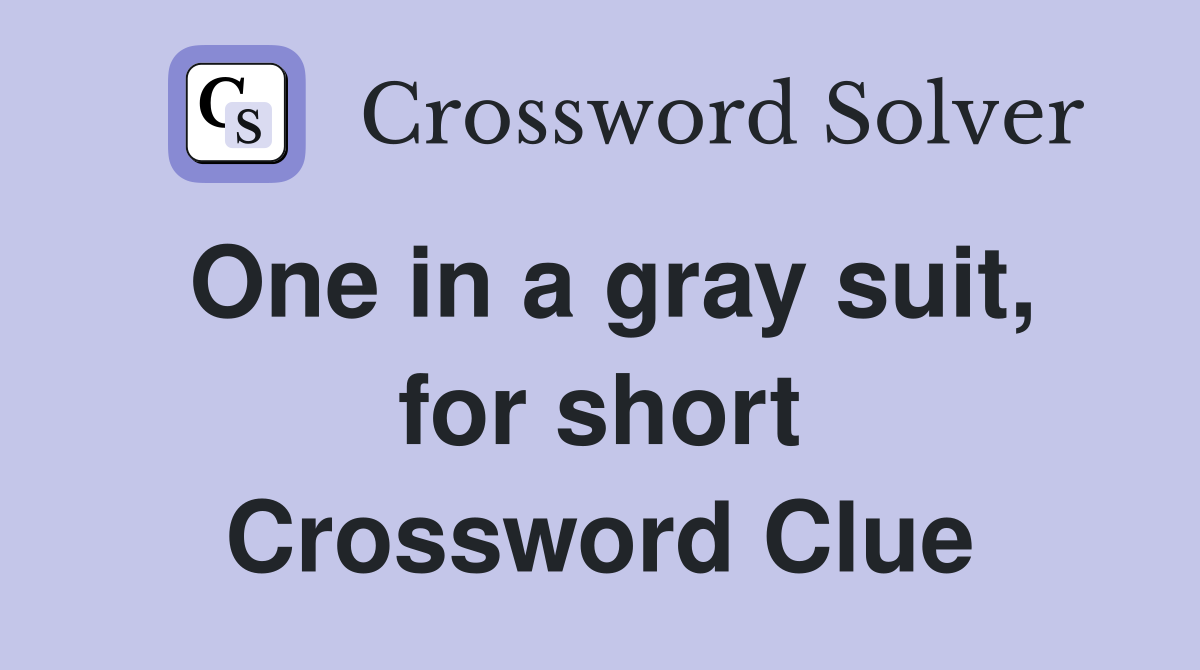 One in a gray suit, for short Crossword Clue