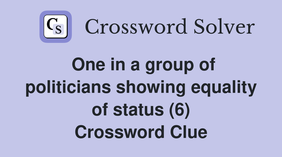 One in a group of politicians showing equality of status (6) Crossword Clue