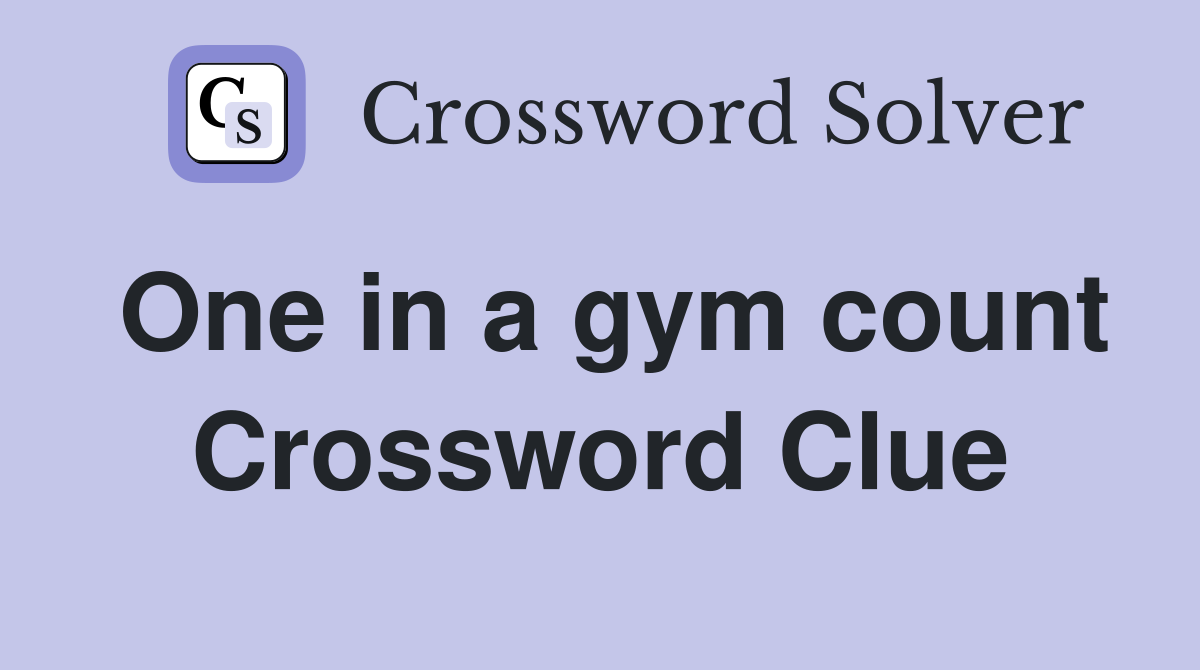 One in a gym count Crossword Clue