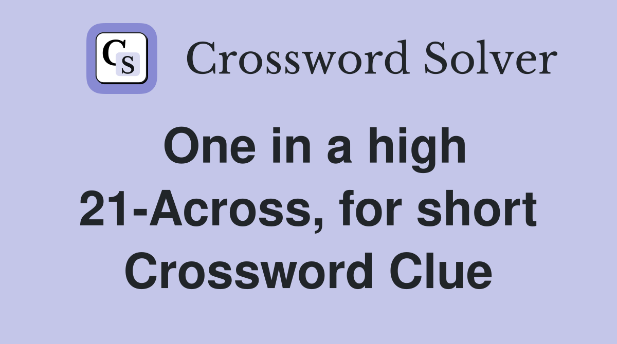 One in a high 21-Across, for short Crossword Clue