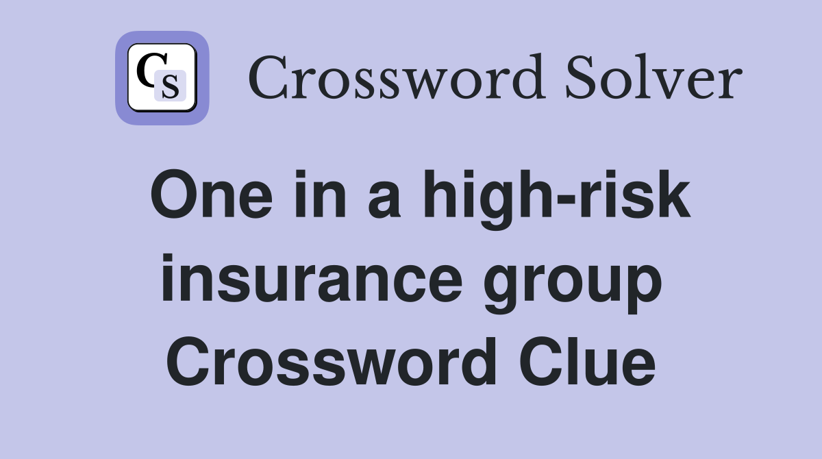 One in a high-risk insurance group Crossword Clue