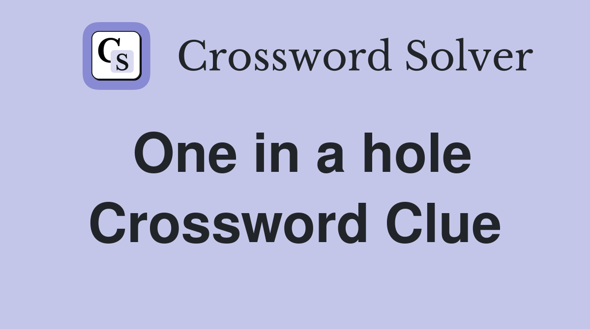 One in a hole Crossword Clue