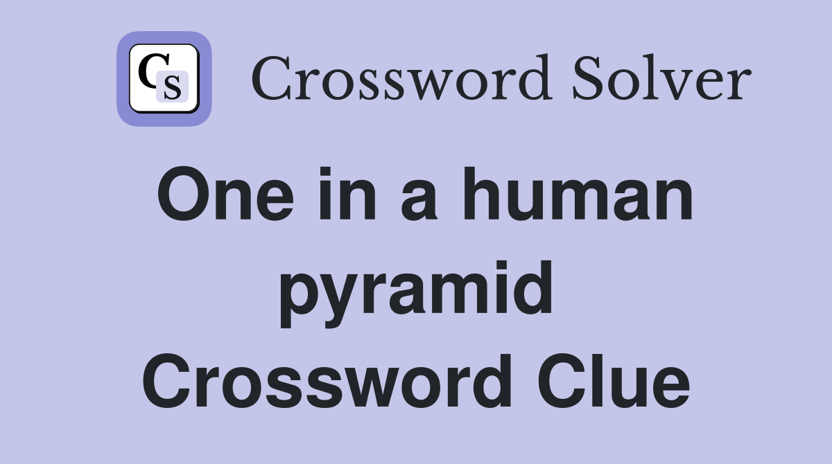 One in a human pyramid Crossword Clue
