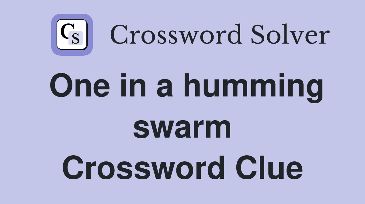 One in a humming swarm Crossword Clue