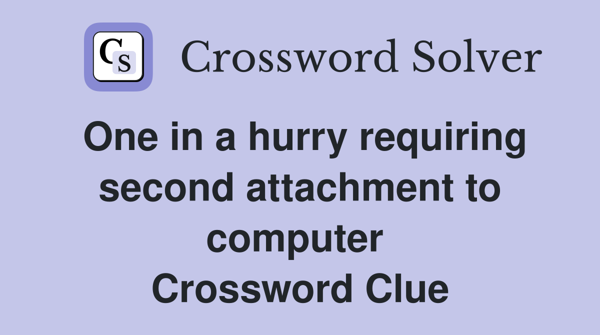 One in a hurry requiring second attachment to computer  Crossword Clue