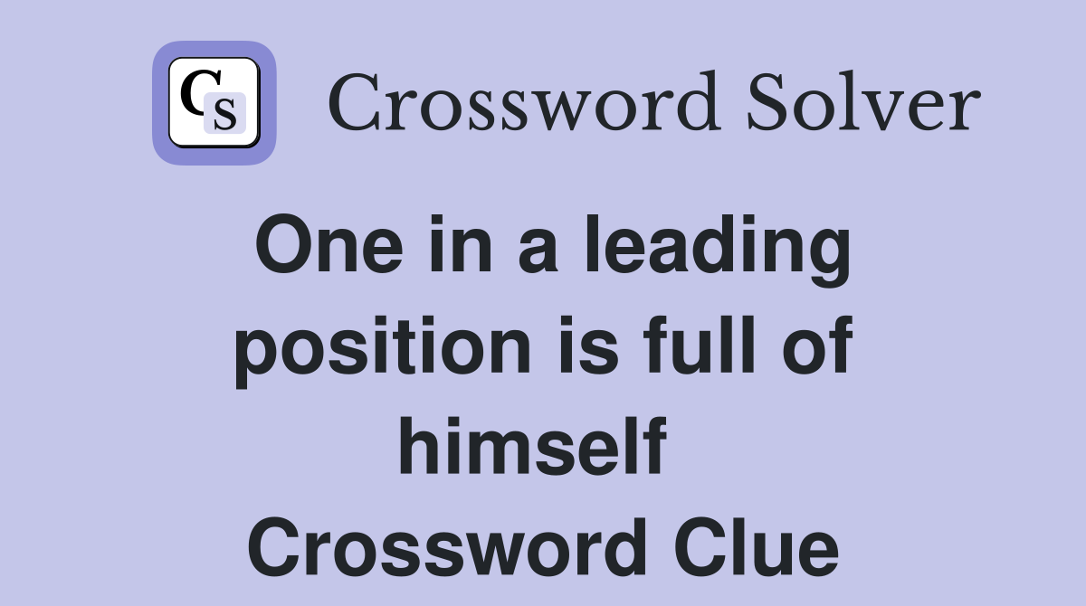 One in a leading position is full of himself  Crossword Clue