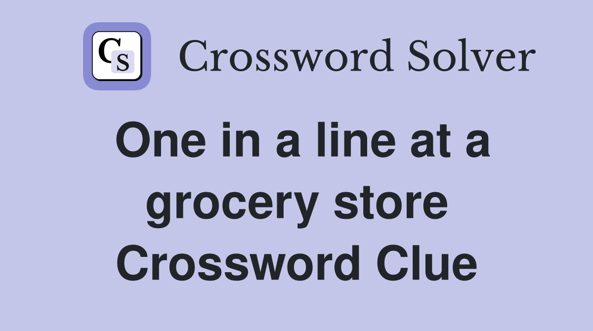 One in a line at a grocery store Crossword Clue