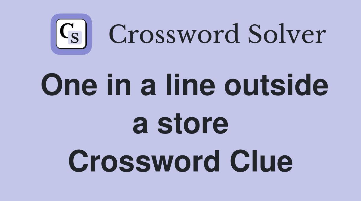 One in a line outside a store Crossword Clue