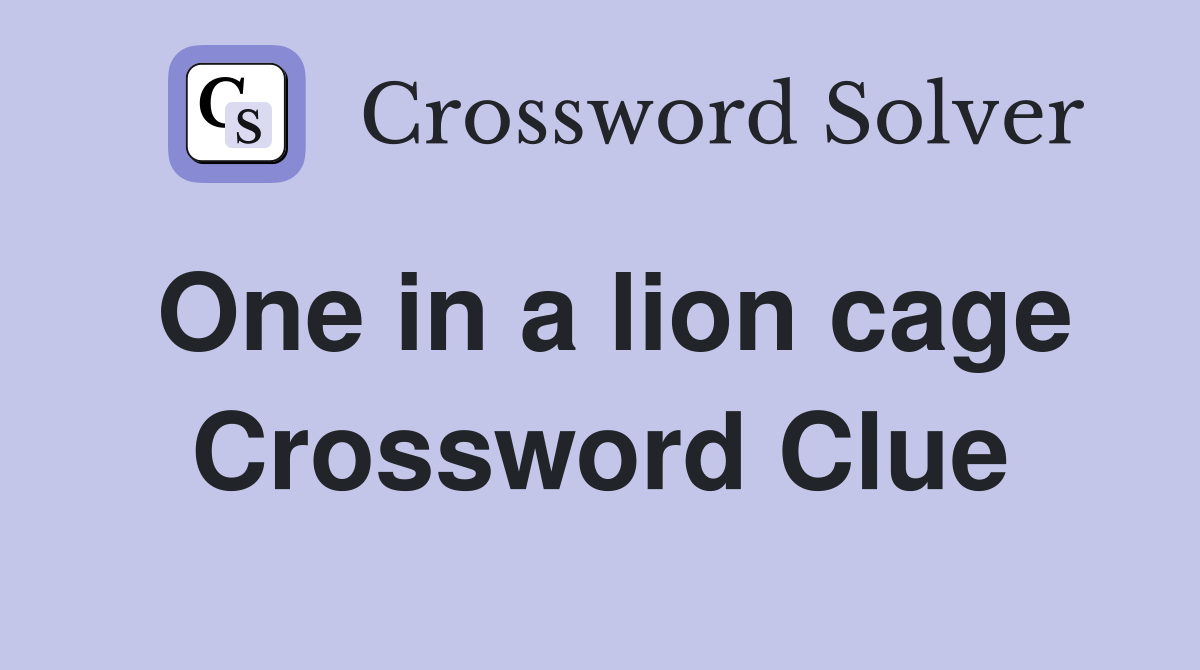 One in a lion cage Crossword Clue
