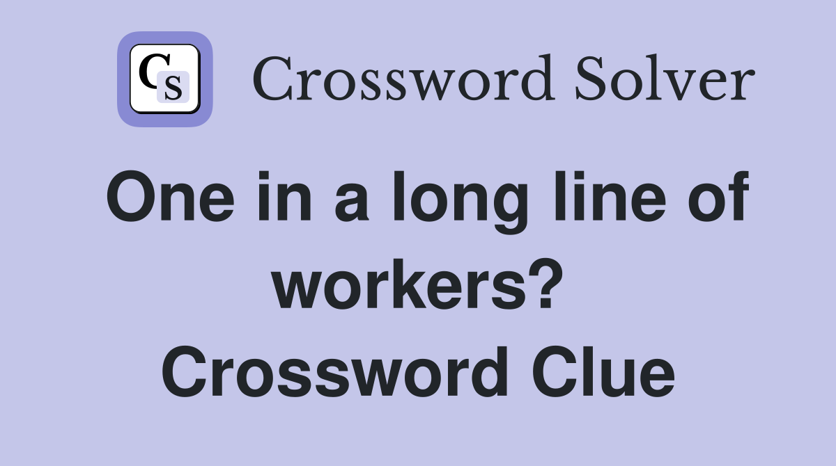 One in a long line of workers? Crossword Clue