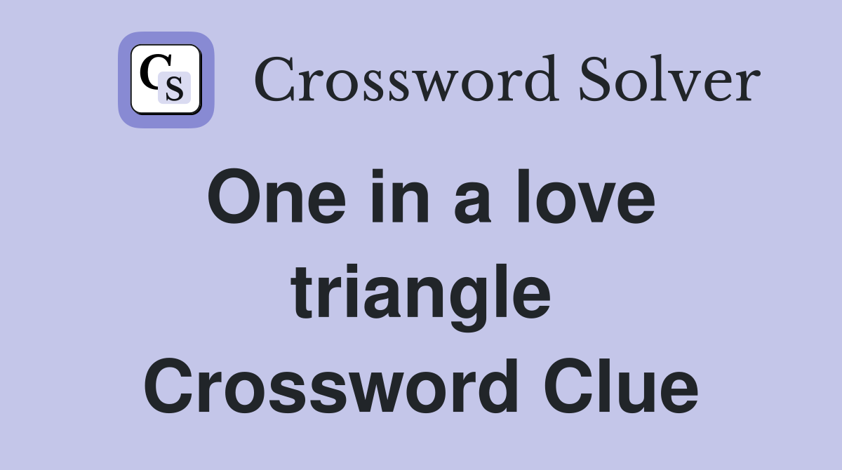 One in a love triangle Crossword Clue