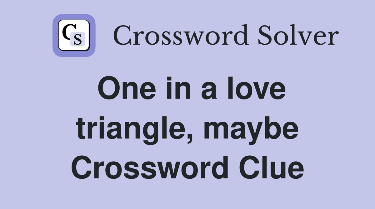 One in a love triangle, maybe Crossword Clue